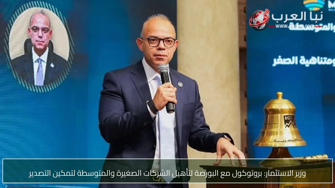 وزير الاستثمار: بروتوكول مع البورصة لتأهيل الشركات الصغيرة والمتوسطة لتمكين التصدير