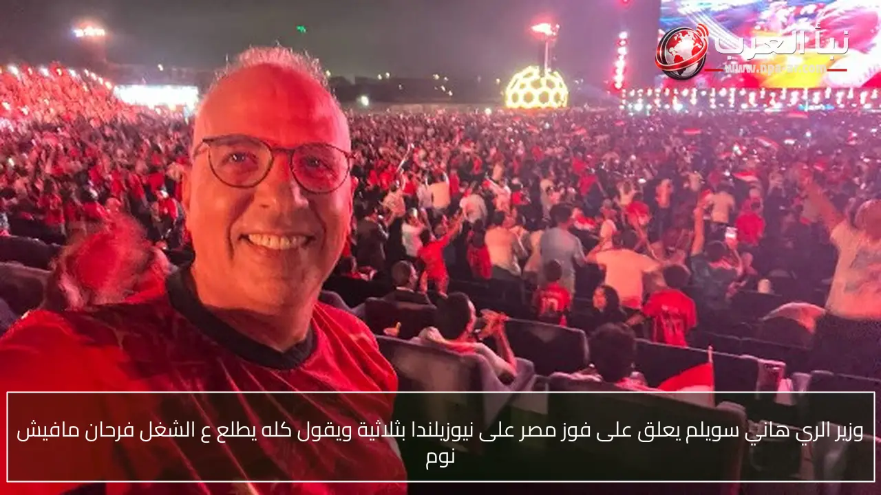 وزير الري هاني سويلم يعلق على فوز مصر على نيوزيلندا بثلاثية ويقول كله يطلع ع الشغل فرحان مافيش نوم