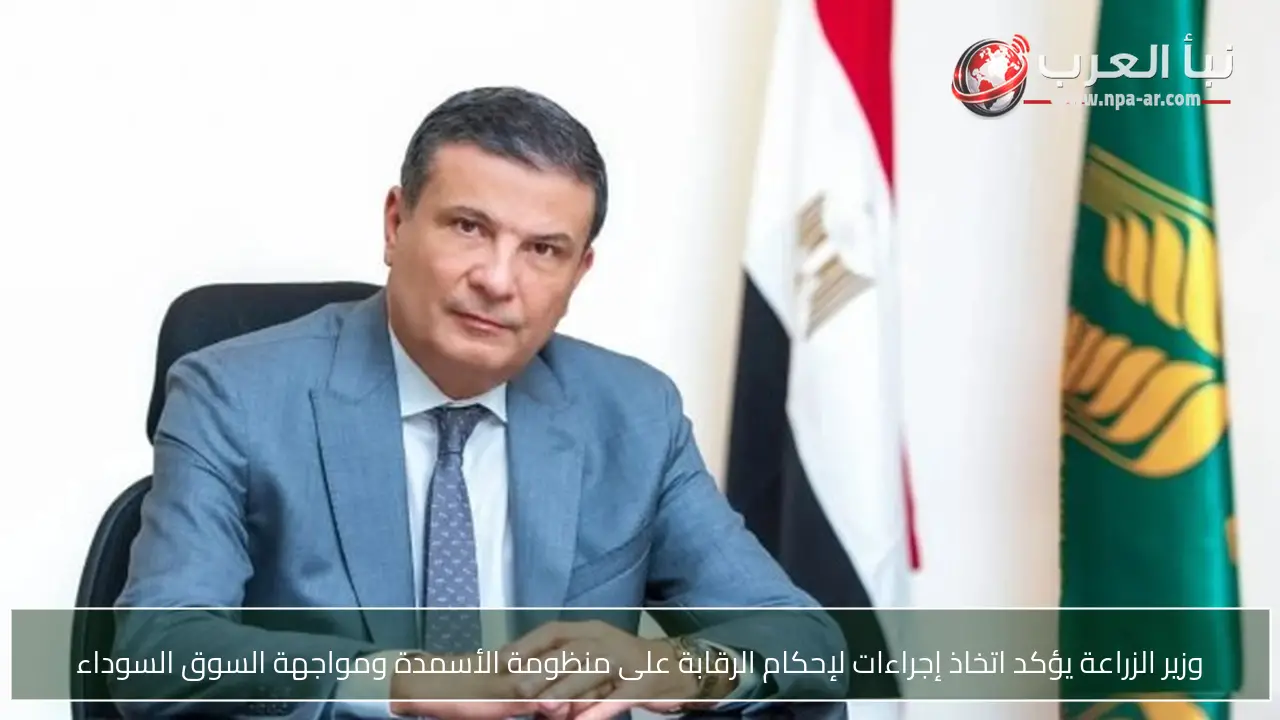 وزير الزراعة يؤكد اتخاذ إجراءات لإحكام الرقابة على منظومة الأسمدة ومواجهة السوق السوداء