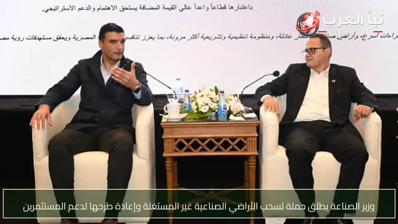 وزير الصناعة يطلق حملة لسحب الأراضي الصناعية غير المستغلة وإعادة طرحها لدعم المستثمرين
