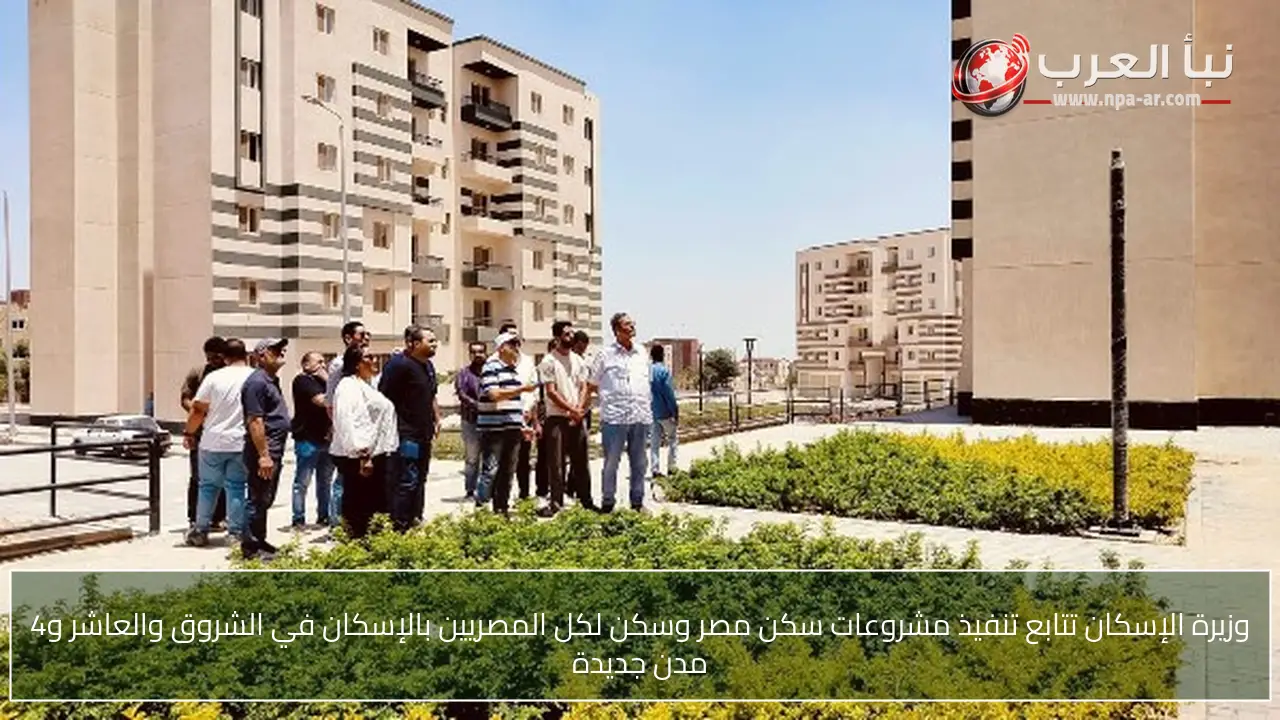 وزيرة الإسكان تتابع تنفيذ مشروعات سكن مصر وسكن لكل المصريين بالإسكان في الشروق والعاشر و4 مدن جديدة