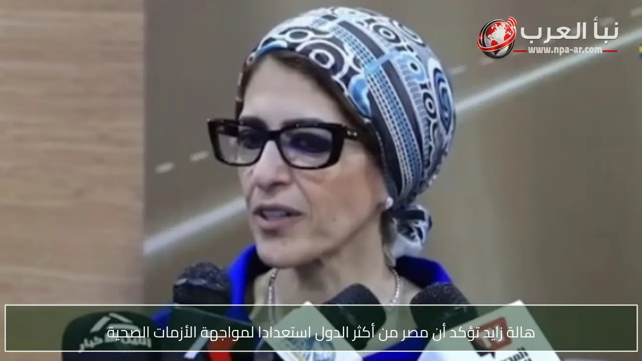 هالة زايد تؤكد أن مصر من أكثر الدول استعدادا لمواجهة الأزمات الصحية