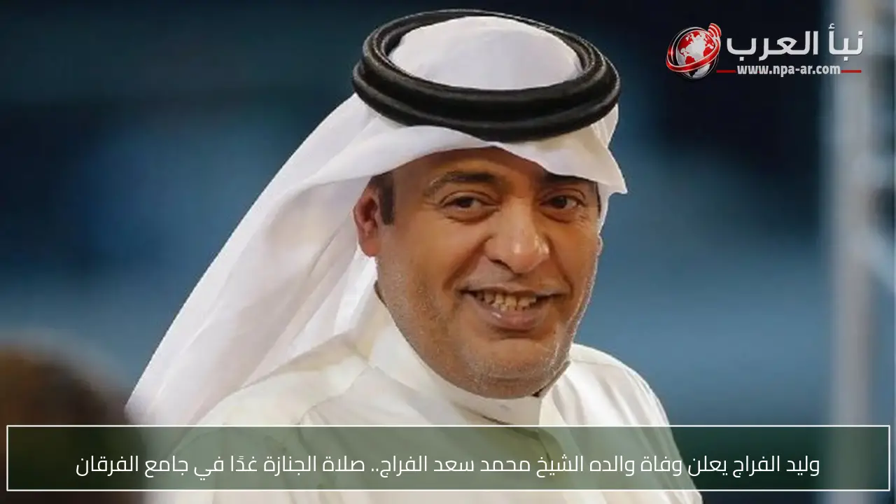 وليد الفراج يعلن وفاة والده الشيخ محمد سعد الفراج.. صلاة الجنازة غدًا في جامع الفرقان